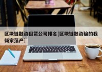 区块链融资租赁公司排名[区块链融资骗的我倾家荡产]