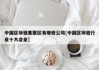 中国区块链集聚区有哪些公司[中国区块链行业十大企业]