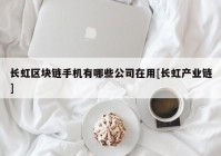 长虹区块链手机有哪些公司在用[长虹产业链]