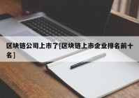 区块链公司上市了[区块链上市企业排名前十名]