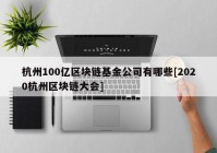 杭州100亿区块链基金公司有哪些[2020杭州区块链大会]