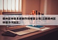 赣州区块链系统制作找哪家公司[江西赣州区块链沙河园区]