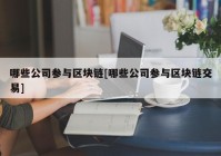 哪些公司参与区块链[哪些公司参与区块链交易]