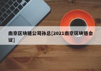 南京区块链公司孙总[2021南京区块链会议]