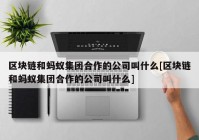 区块链和蚂蚁集团合作的公司叫什么[区块链和蚂蚁集团合作的公司叫什么]