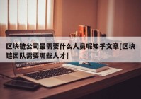 区块链公司最需要什么人员呢知乎文章[区块链团队需要哪些人才]