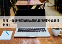 印度中央银行区块链公司总裁[印度中央银行制度]